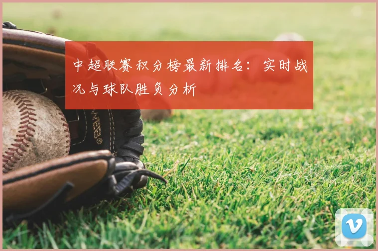 中超联赛积分榜最新排名:实时战况与球队胜负分析